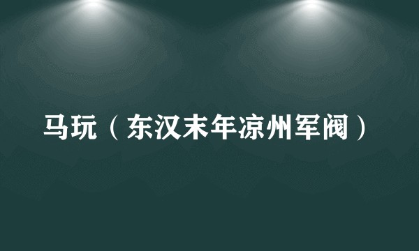 马玩（东汉末年凉州军阀）