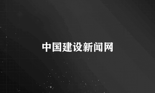 中国建设新闻网