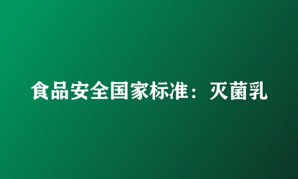 食品安全国家标准:灭菌乳