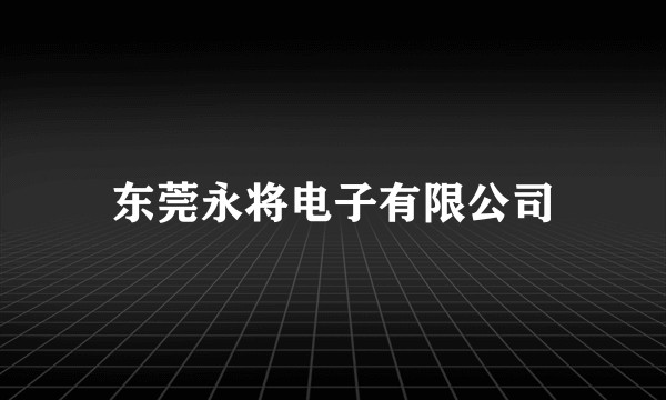 东莞永将电子有限公司