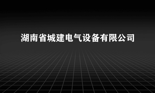 湖南省城建电气设备有限公司