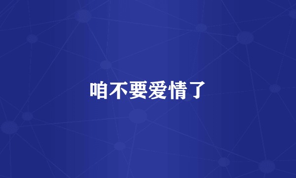 咱不要爱情了