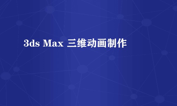 3ds Max 三维动画制作