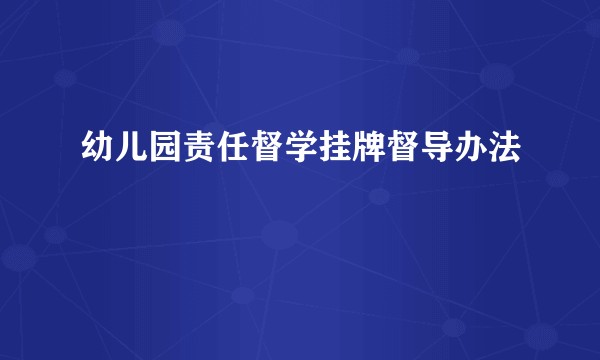 幼儿园责任督学挂牌督导办法
