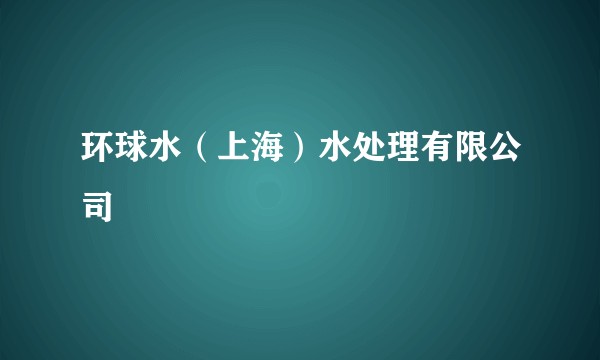 环球水（上海）水处理有限公司