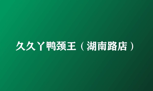 久久丫鸭颈王（湖南路店）