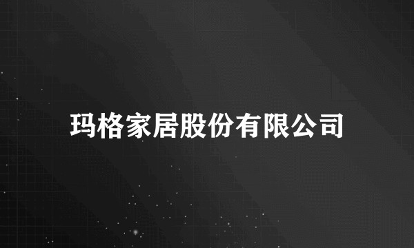 玛格家居股份有限公司