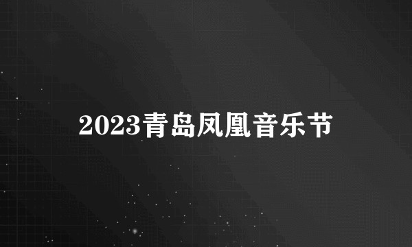 2023青岛凤凰音乐节