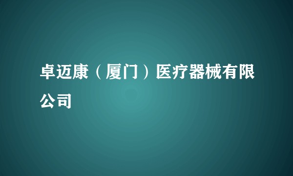 卓迈康(厦门)医疗器械有限公司