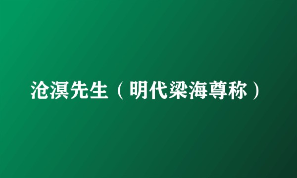 沧溟先生（明代梁海尊称）