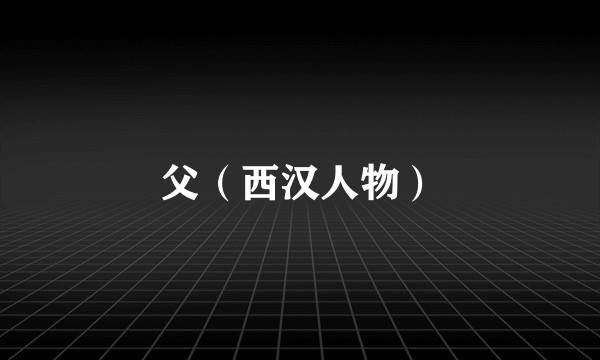 父（西汉人物）