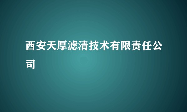 西安天厚滤清技术有限责任公司