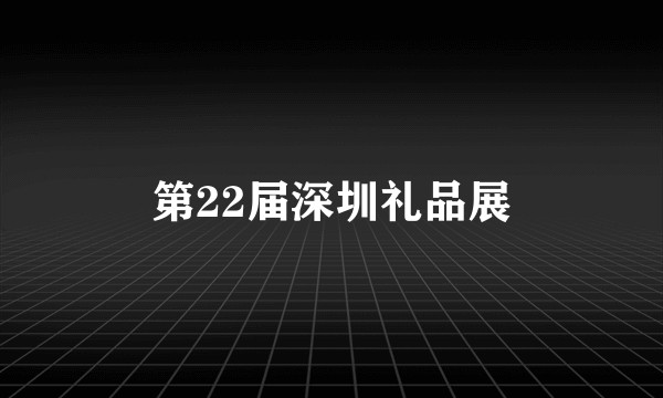 第22届深圳礼品展