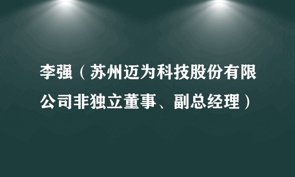 李强（苏州迈为科技股份有限公司非独立董事、副总经理）