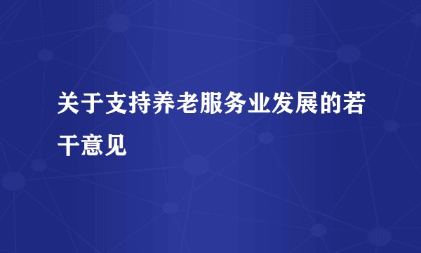 关于支持养老服务业发展的若干意见