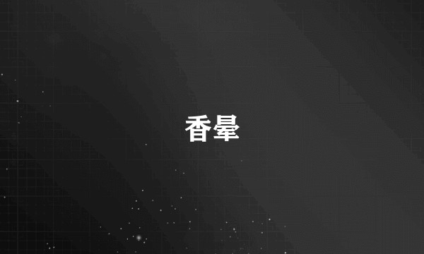 香晕