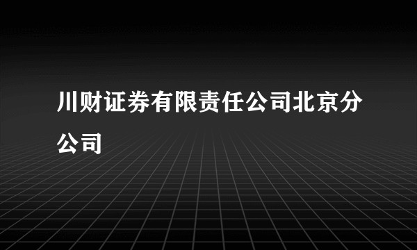川财证券有限责任公司北京分公司