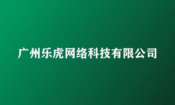 广州乐虎网络科技有限公司
