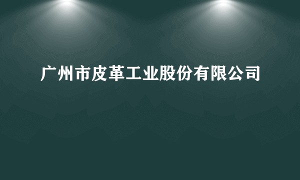 广州市皮革工业股份有限公司