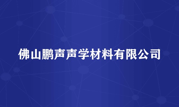 佛山鹏声声学材料有限公司
