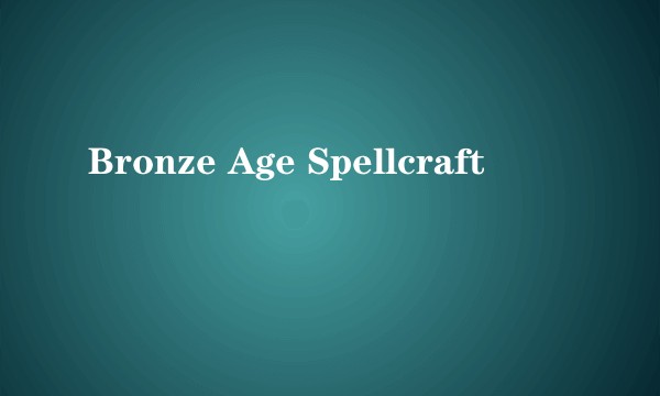 Bronze Age Spellcraft