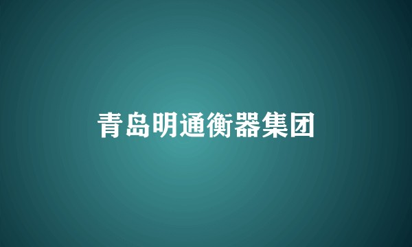 青岛明通衡器集团