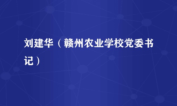 刘建华（赣州农业学校党委书记）
