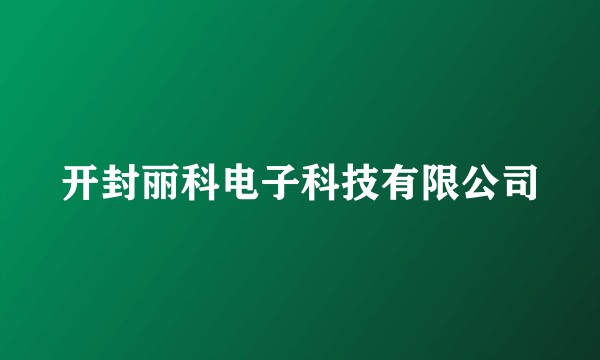 开封丽科电子科技有限公司