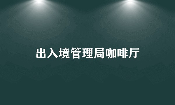 出入境管理局咖啡厅