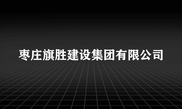 枣庄旗胜建设集团有限公司