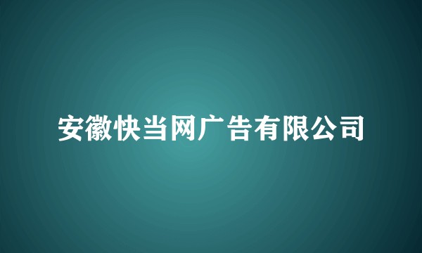 安徽快当网广告有限公司
