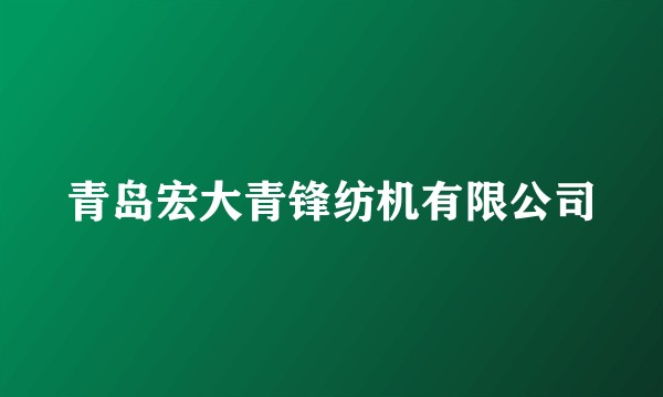青岛宏大青锋纺机有限公司
