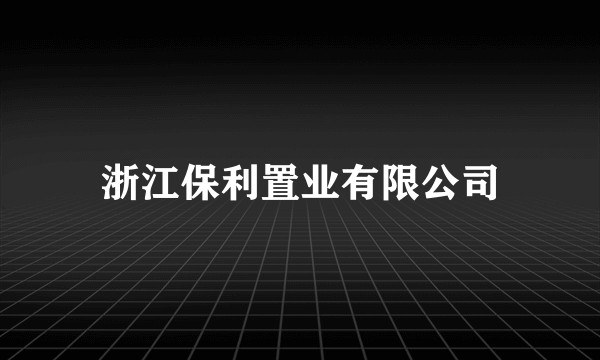 浙江保利置业有限公司
