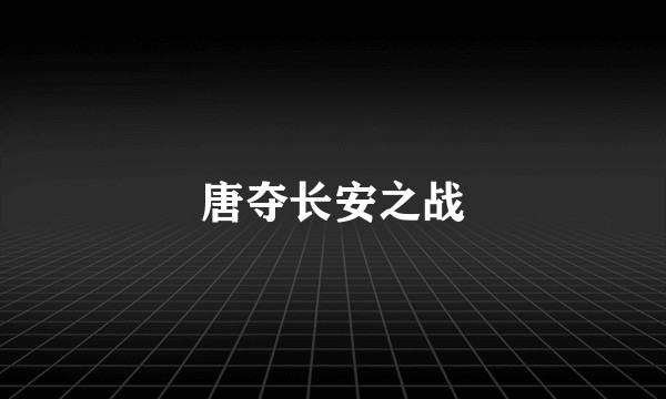 唐夺长安之战