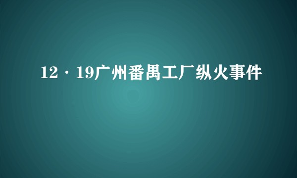 12·19广州番禺工厂纵火事件