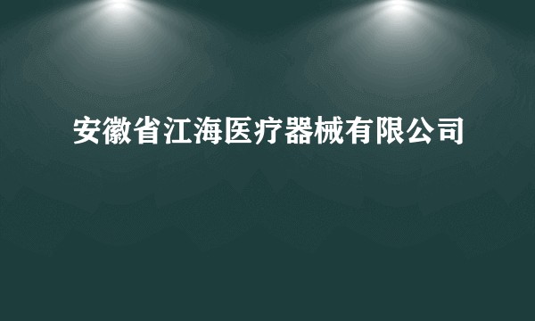 安徽省江海医疗器械有限公司