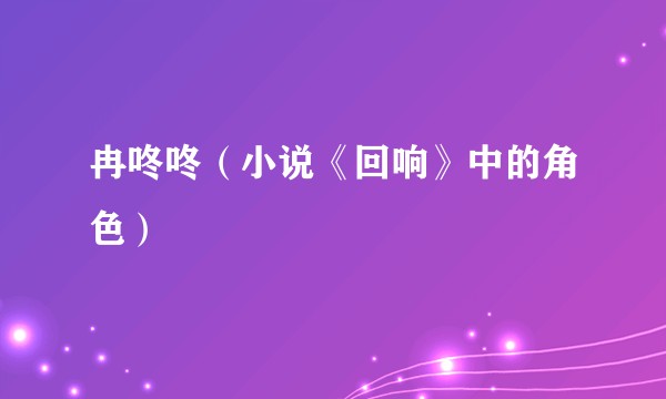 冉咚咚（小说《回响》中的角色）