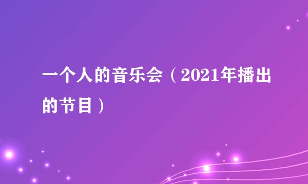 一个人的音乐会（2021年播出的节目）