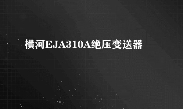 横河EJA310A绝压变送器