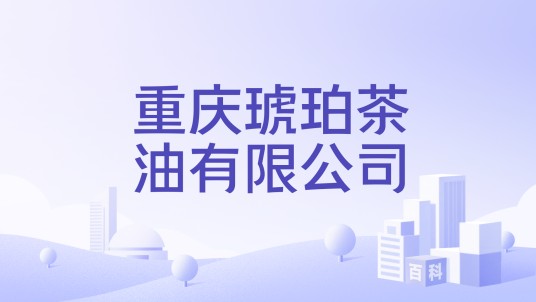 重庆琥珀茶油有限公司