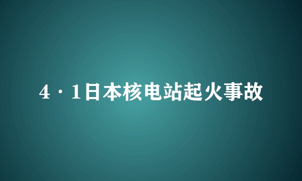 4·1日本核电站起火事故