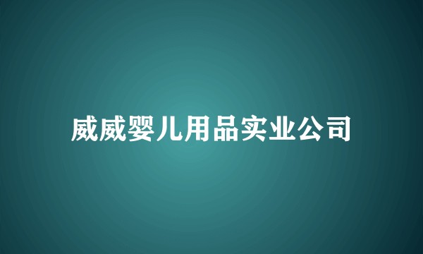 威威婴儿用品实业公司