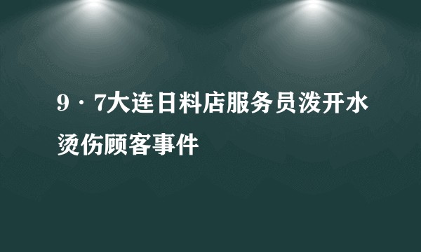 9·7大连日料店服务员泼开水烫伤顾客事件
