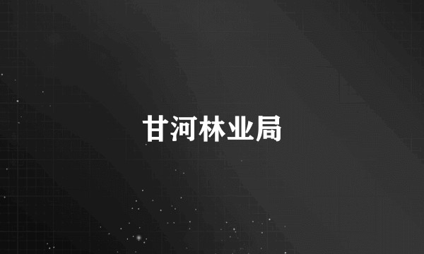 甘河林业局