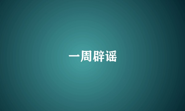 一周辟谣