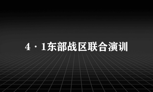 4·1东部战区联合演训
