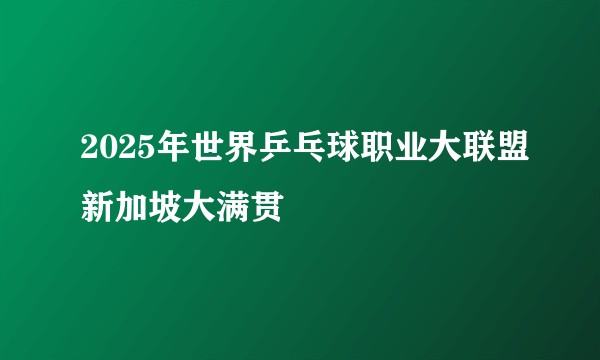 2025年世界乒乓球职业大联盟新加坡大满贯