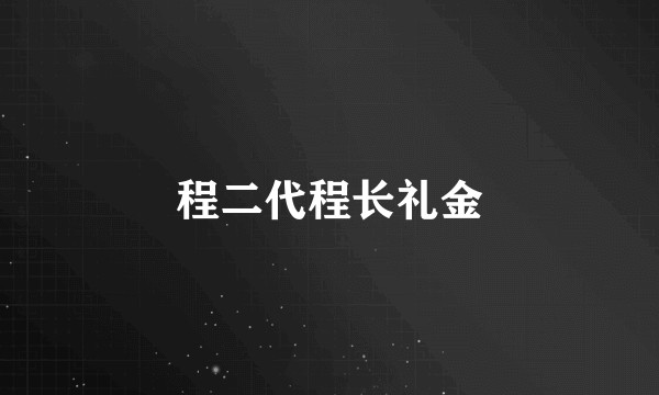 程二代程长礼金
