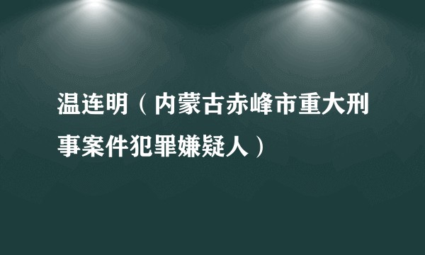 温连明（内蒙古赤峰市重大刑事案件犯罪嫌疑人）