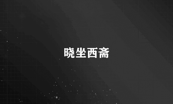 晓坐西斋
